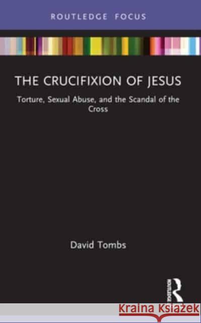 The Crucifixion of Jesus: Torture, Sexual Abuse, and the Scandal of the Cross David Tombs 9781032434032 Routledge - książka