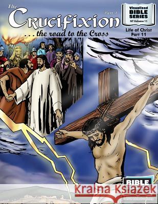 The Crucifixion Part 1: The Road to the Cross: New Testament Volume 11: Life of Christ Part 11 Bible Visuals International Ruth B. Greiner 9781641040464 Bible Visuals International, Incorporated - książka
