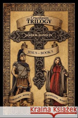 The Crucifixion Trilogy James M. Handlin 9781450575935 Createspace - książka