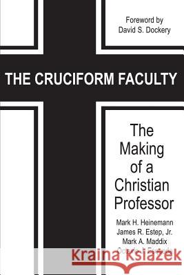 The Cruciform Faculty: The Making of a Christian Professor Mark H. Heinemann, James R. Estep, Mark A. Maddix 9781681236797 Eurospan (JL) - książka