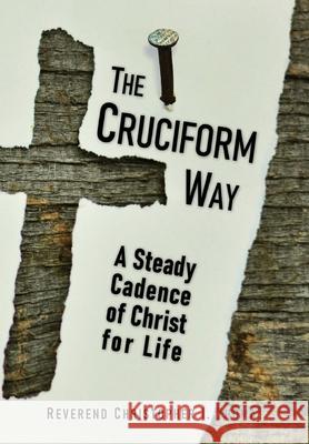 The Cruciform Way: A Steady Cadence of Christ for Life, Volume 1 Christopher Ian Thoma 9781734368796 Angels' Portion Books - książka