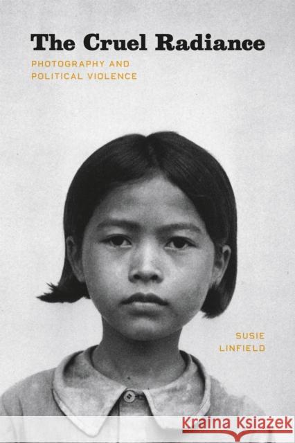 The Cruel Radiance : Photography and Political Violence Susie Linfield 9780226482514 University of Chicago Press - książka