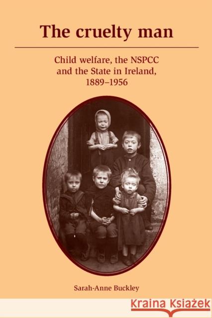 The Cruelty Man: Child Welfare, the Nspcc and the State in Ireland, 1889-1956 Buckley, Sarah-Anne 9781526108968 Manchester University Press - książka