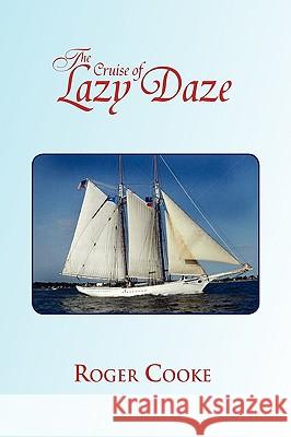 The Cruise of Lazy Daze Roger Cooke 9781441559845 Xlibris Corporation - książka