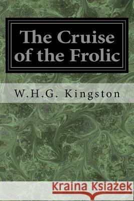 The Cruise of the Frolic W. H. G. Kingston 9781976595035 Createspace Independent Publishing Platform - książka