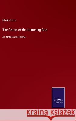 The Cruise of the Humming Bird: or, Notes near Home Mark Hutton 9783752585179 Salzwasser-Verlag - książka