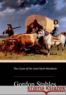 The Cruise of the Land-Yacht Wanderer Gordon Stables 9781547022137 Createspace Independent Publishing Platform - książka