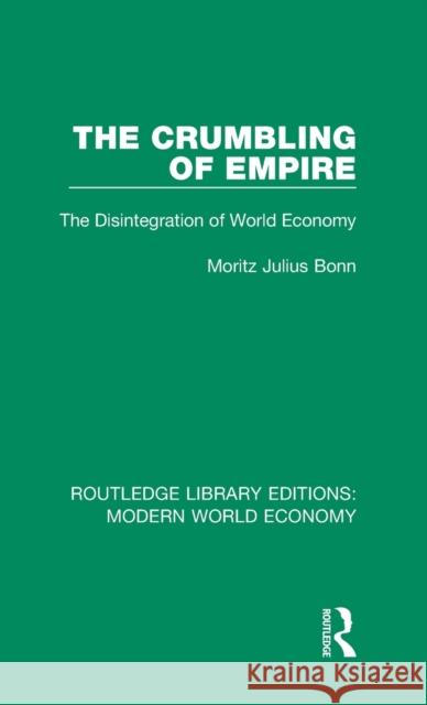 The Crumbling of Empire: The Disintegration of World Economy M. J. Bonn 9781138633704 Taylor and Francis - książka