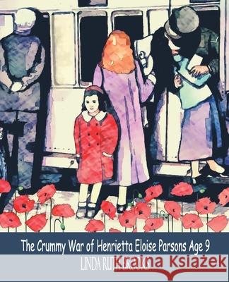 The Crummy War of Henrietta Eloise Parsons Age Nine: An Australian story of a small girl's war - WWI Linda Ruth Brooks, Linda Ruth Brooks 9780648407744 Linda Ruth Brooks - książka