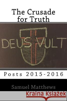 The Crusade for Truth: Posts 2015-2016 Samuel J. a. Matthews 9781541198746 Createspace Independent Publishing Platform - książka