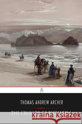 The Crusade of Richard I, 1189-92 Thomas Andrew Archer 9781544742724 Createspace Independent Publishing Platform - książka