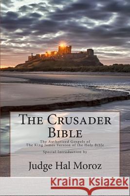 The Crusader Bible: The Authorized Gospels of The King James Version of The Holy Bible with a Special Introduction by Judge Hal Moroz Moroz, Hal 9781493639182 Createspace - książka
