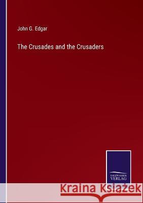 The Crusades and the Crusaders John G Edgar 9783375100629 Salzwasser-Verlag - książka