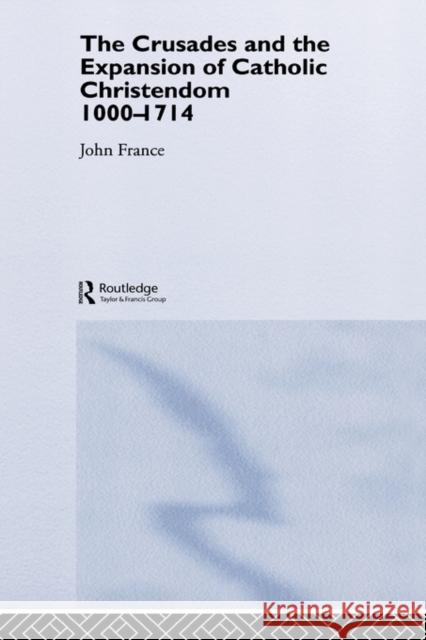 The Crusades and the Expansion of Catholic Christendom, 1000-1714 John France 9780415371278 Routledge - książka