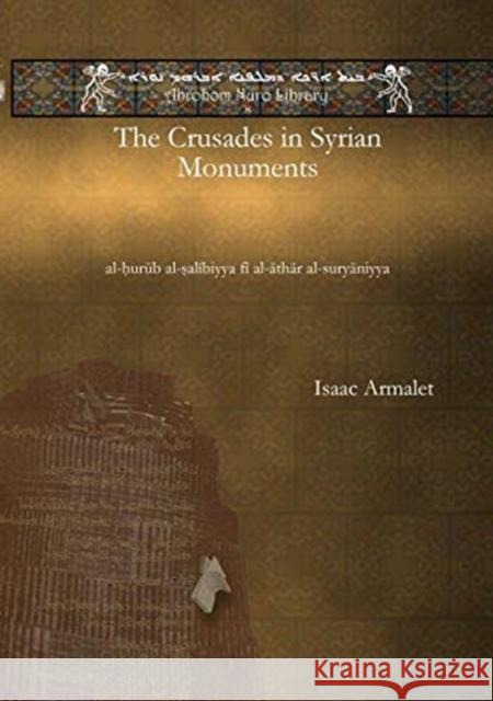The Crusades in Syrian Monuments: al-ḥurūb al-ṣalībiyya fī al-āthār al-suryāniyya Isaac Armalet 9781617194535 Gorgias Press - książka