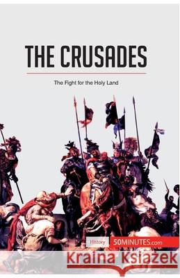 The Crusades: The Fight for the Holy Land 50minutes 9782806289940 5minutes.com - książka
