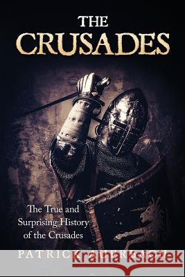 The Crusades: The True and Surprising History of the Crusades Patrick Auerbach 9781543047080 Createspace Independent Publishing Platform - książka