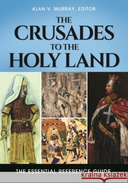 The Crusades to the Holy Land: The Essential Reference Guide Alan V. Murray Alan V. Murray 9781610697798 ABC-CLIO - książka