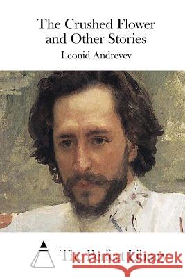 The Crushed Flower and Other Stories Leonid Andreyev The Perfect Library 9781508830795 Createspace - książka