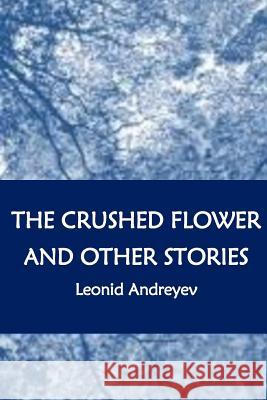 The Crushed Flower and Other Stories Leonid Andreyev 9781534803947 Createspace Independent Publishing Platform - książka