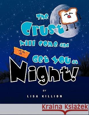 The Crust Will Come and Get You at Night! Lisa Killion 9781441525840 Xlibris Corporation - książka