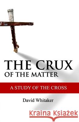 The Crux Of The Matter: A Study Of The Cross David Whitaker 9781548770952 Createspace Independent Publishing Platform - książka