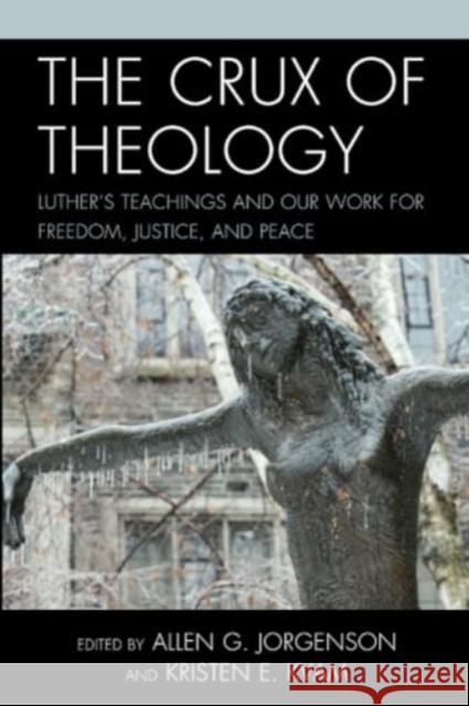 The Crux of Theology: Luther's Teachings and Our Work for Freedom, Justice, and Peace Allen G. Jorgenson Kristen E. Kvam Anthony Bateza 9781978712539 Fortress Academic - książka