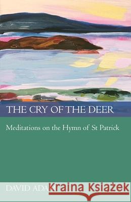 The Cry of the Deer: Meditations on the Hymn of St Patrick Adam, David 9780281061181  - książka