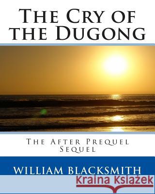 The Cry of the Dugong: The After Prequel Sequel William M. Blacksmith 9781505568981 Createspace - książka