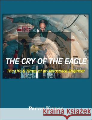 The Cry of the Eagle: The Life and Times of an Aerospace Engineer Parvez Kumar 9781425139780 Trafford Publishing - książka