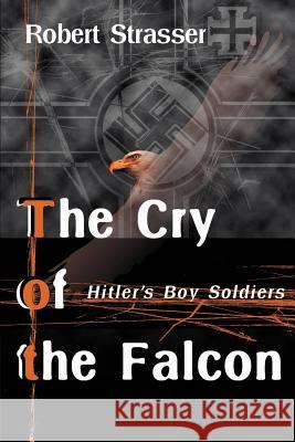 The Cry of the Falcon: Hitler's Boy Soldiers Strasser, Robert 9780595092420 Writers Club Press - książka