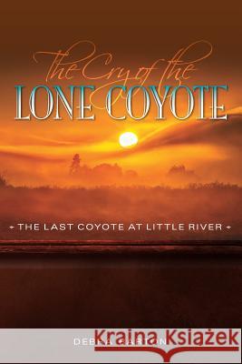 The Cry of the Lone Coyote: The Last Coyote at Little River Debra Barton 9780692799208 Debra - książka