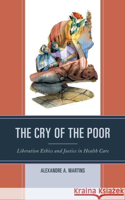 The Cry of the Poor: Liberation Ethics and Justice in Health Care Martins, Alexandre A. 9781498592185 Lexington Books - książka