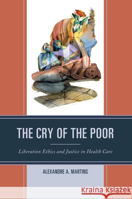 The Cry of the Poor: Liberation Ethics and Justice in Health Care Alexandre A. Martins 9781498592208 Lexington Books - książka