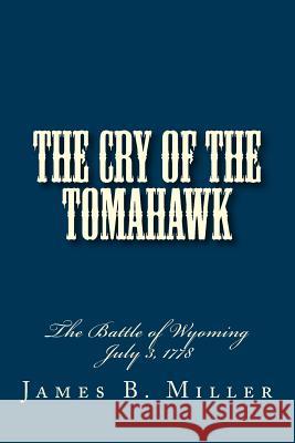 The Cry of the Tomahawk: The Battle of Wyoming 1778 James B. Miller 9781452840000 Createspace - książka