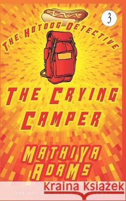 The Crying Camper: The Hot Dog Detective (A Denver Detective Cozy Mystery) Mathiya Adams 9781980866626 Independently Published - książka