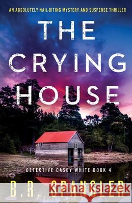 The Crying House: An absolutely nail-biting mystery and suspense thriller B R Spangler 9781800197183 Bookouture - książka