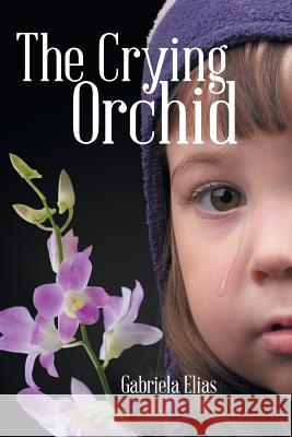 The Crying Orchid Gabriela Elias 9781458214294 Abbott Press - książka