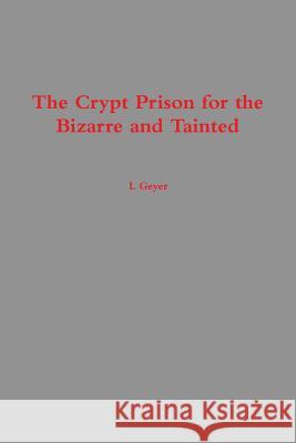 The Crypt Prison for the Bizarre and Tainted L Geyer 9781387555079 Lulu.com - książka