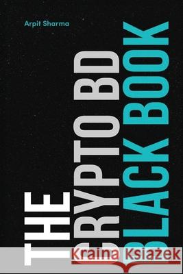 The Crypto BD Black Book: The Definitive Guide to Crypto BD, Partnerships & Ecosystem Growth Arpit Sharma 9789948682837 Cryptogtm.Xyz - książka