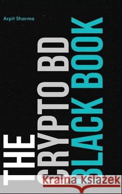 The Crypto BD Black Book: The Definitive Guide to Crypto BD, Partnerships & Ecosystem Growth Arpit Sharma 9789948689331 Cryptogtm.Xyz - książka