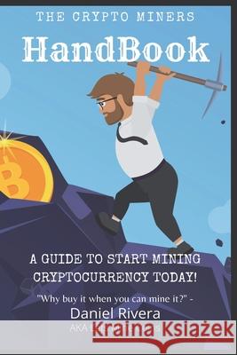 The Crypto Miners Handbook, A Guide to Start Mining Cryptocurrency Today! Lets Mine Coins Daniel Rivera 9781950961719 Lowry Global Media LLC - książka