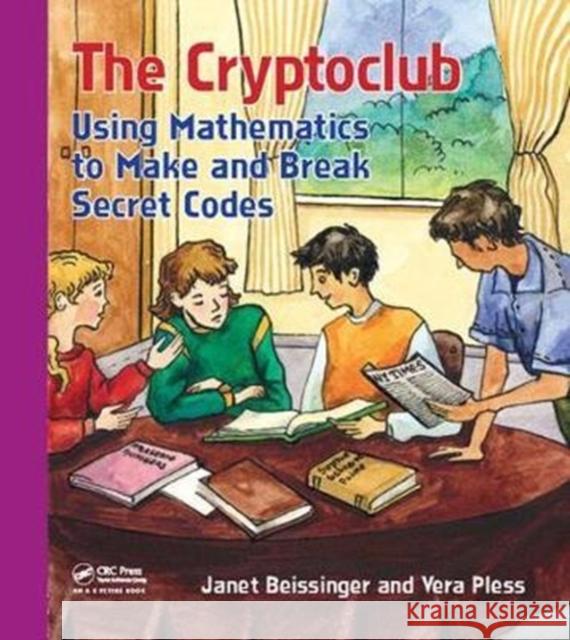 The Cryptoclub: Using Mathematics to Make and Break Secret Codes Beissinger, Janet 9781138413153 Taylor and Francis - książka