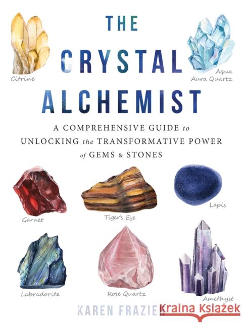 The Crystal Alchemist: A Comprehensive Guide to Unlocking the Transformative Power of Gems and Stones Karen Frazier 9781684032952 Reveal Press - książka