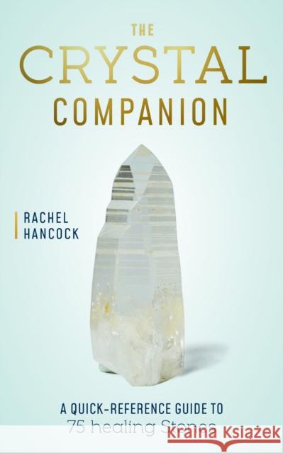 The Crystal Companion: A Quick-Reference Guide to 75 Healing Stones Rachel Hancock 9780760391297 Fair Winds Press (MA) - książka