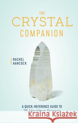 The Crystal Companion: A Quick-Reference Guide to 75 Healing Stones Rachel Hancock 9780760391297 Fair Winds Press (MA) - książka