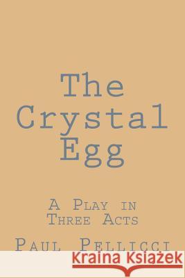 The Crystal Egg: A Play in Three Acts Paul Pellicci 9781512286236 Createspace - książka