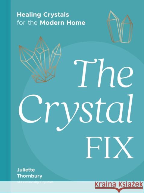 The Crystal Fix: Healing Crystals for the Modern Home Juliette Thornbury 9780711268685 Quarto Publishing PLC - książka