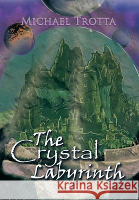 The Crystal Labyrinth Michael Trotta 9781543456813 Xlibris Us - książka