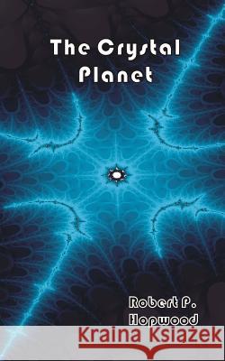 The Crystal Planet Robert P. Hopwood 9781530148592 Createspace Independent Publishing Platform - książka